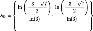 S_{\R}=\left\{\dfrac{\ln \left(\dfrac{-3-\sqrt{7}}{2}\right)}{\ln(3)} ; \dfrac{\ln \left(\dfrac{-3+\sqrt{7}}{2} \right)}{\ln(3)} \right\}